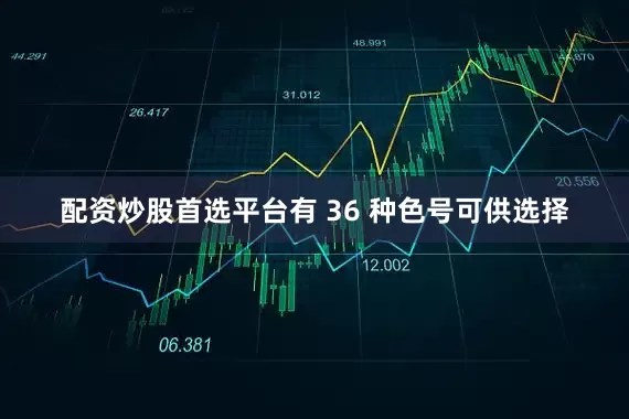 配资炒股首选平台有 36 种色号可供选择