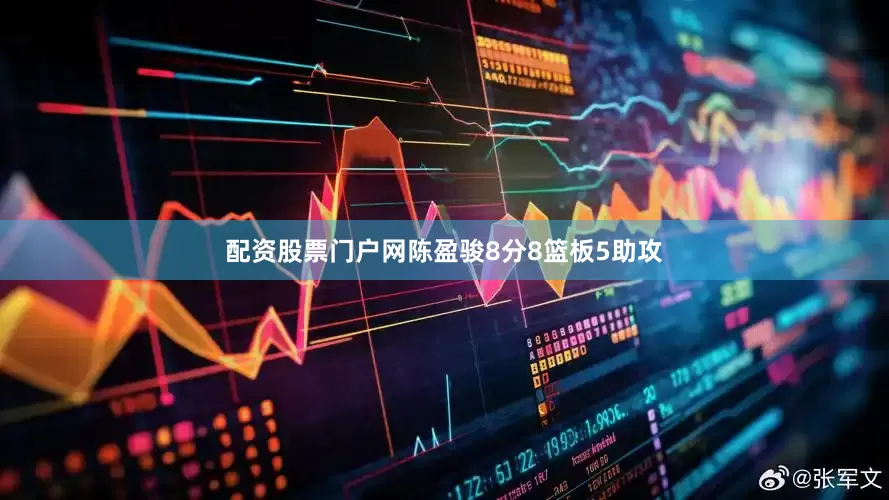 配资股票门户网陈盈骏8分8篮板5助攻