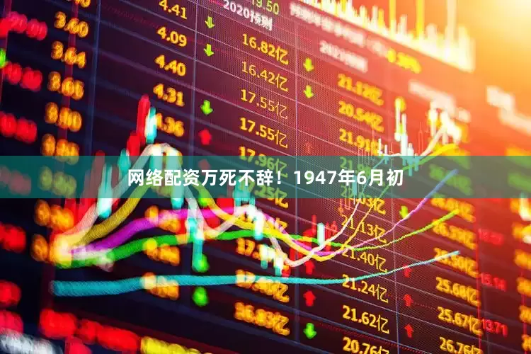 网络配资万死不辞！1947年6月初