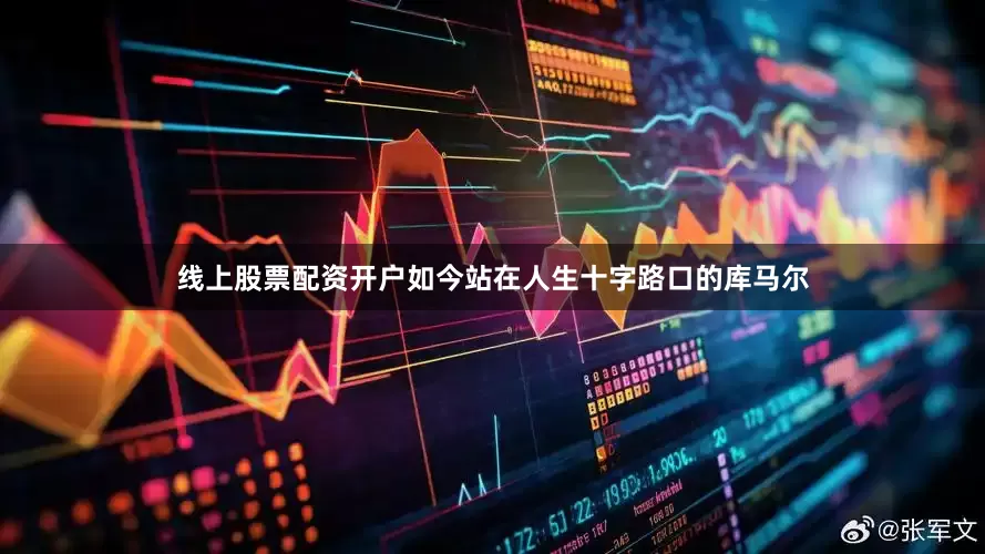 线上股票配资开户如今站在人生十字路口的库马尔