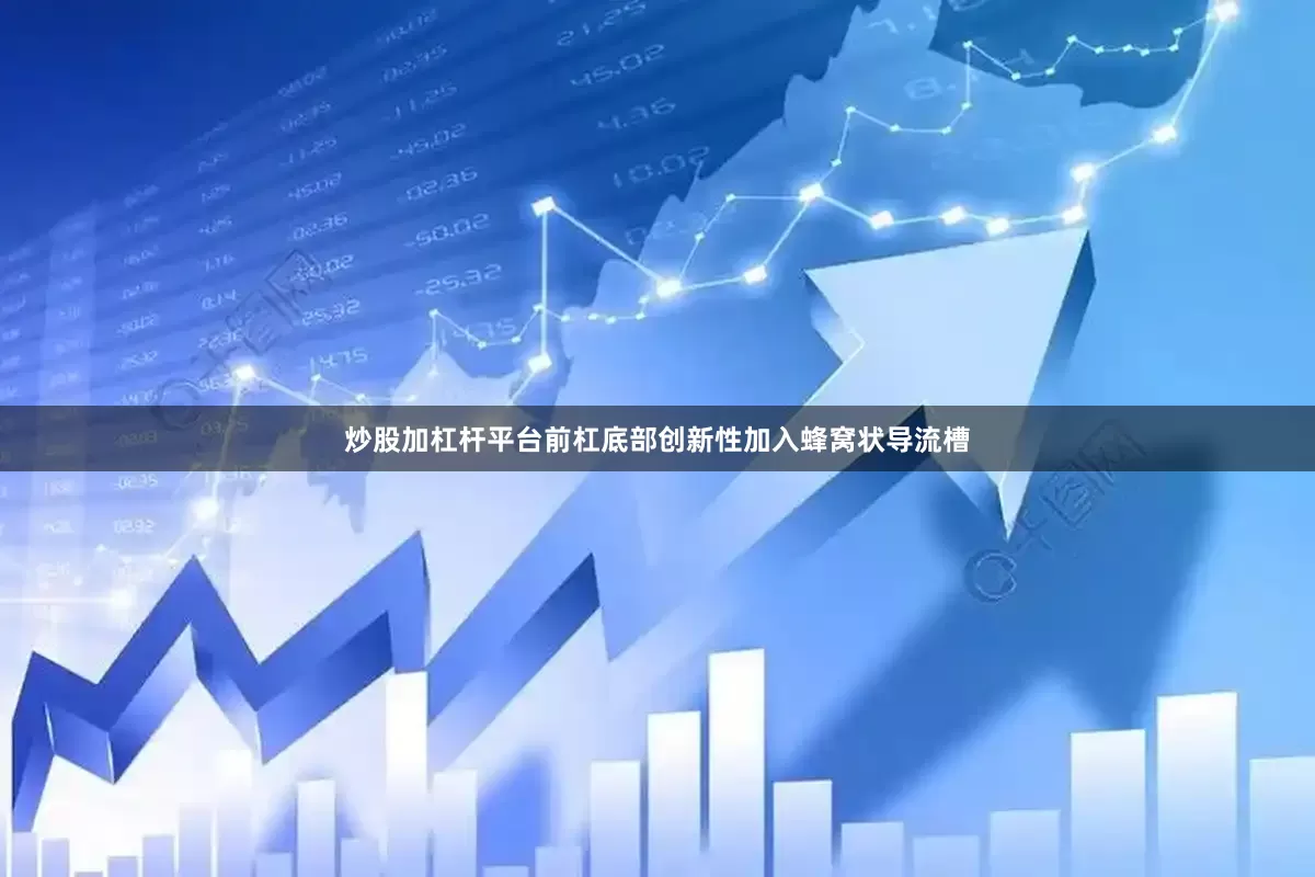炒股加杠杆平台前杠底部创新性加入蜂窝状导流槽