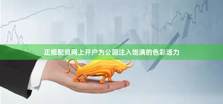 正规配资网上开户为公园注入饱满的色彩活力