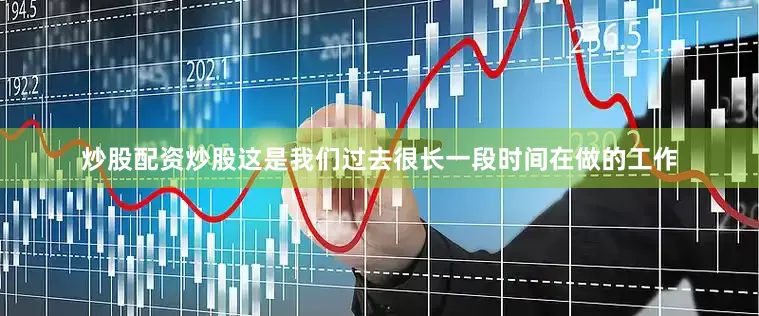 炒股配资炒股这是我们过去很长一段时间在做的工作