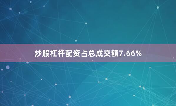 炒股杠杆配资占总成交额7.66%